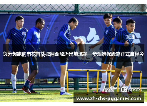 负分起跑的申花首战掀翻劲敌迈出填坑第一步艰难保级路正式启程今 负分起跑的申花首战掀翻劲敌迈出填坑第一步艰难保级路正式启程今