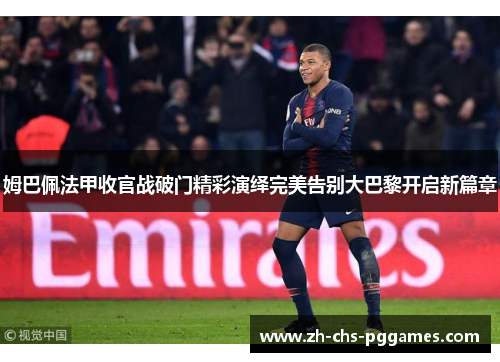 姆巴佩法甲收官战破门精彩演绎完美告别大巴黎开启新篇章